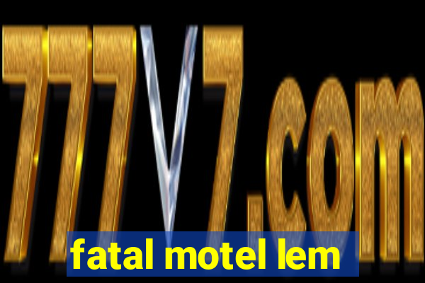 fatal motel lem